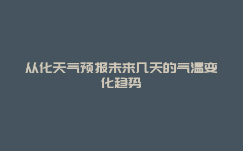 从化天气预报未来几天的气温变化趋势