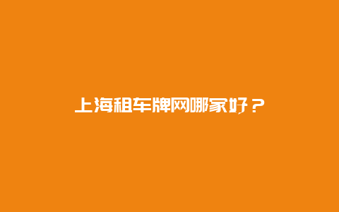 上海租车牌网哪家好？