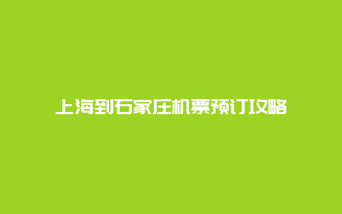 上海到石家庄机票预订攻略