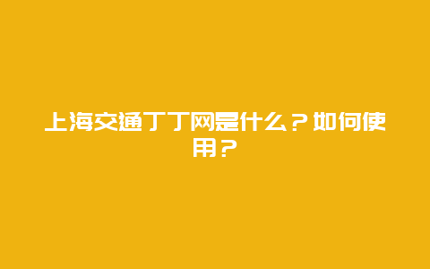 上海交通丁丁网是什么？如何使用？