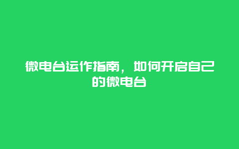 微电台运作指南，如何开启自己的微电台