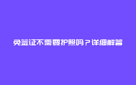 免签证不需要护照吗？详细解答