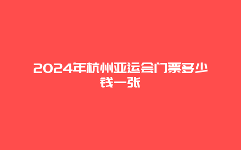 2024年杭州亚运会门票多少钱一张