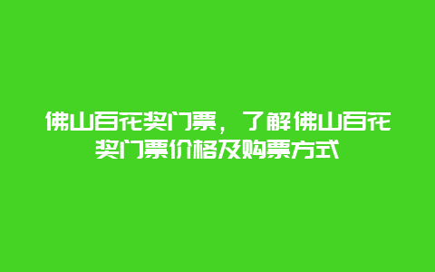 佛山百花奖门票，了解佛山百花奖门票价格及购票方式