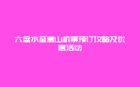 六盘水至萧山机票预订攻略及优惠活动