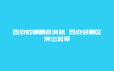 西安疫情最新消息 西安多景区演出暂停