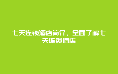 七天连锁酒店简介，全面了解七天连锁酒店