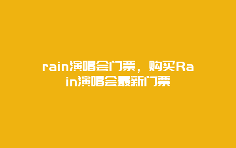 rain演唱会门票，购买Rain演唱会最新门票