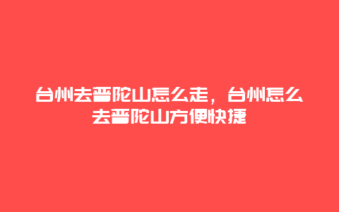 台州去普陀山怎么走，台州怎么去普陀山方便快捷