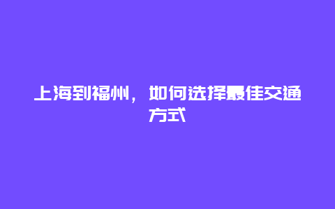 上海到福州，如何选择最佳交通方式