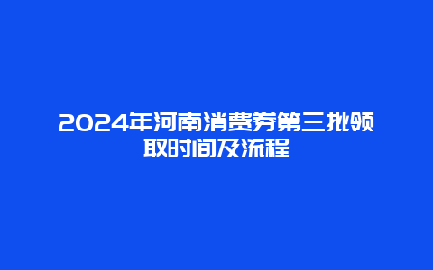 2024年河南消费券第三批领取时间及流程