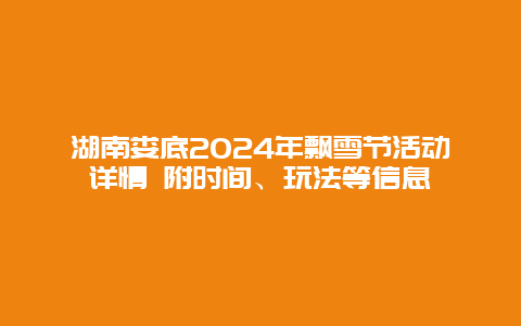 湖南娄底2024年飘雪节活动详情 附时间、玩法等信息