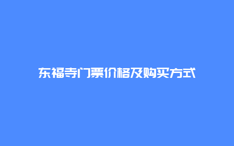 东福寺门票价格及购买方式