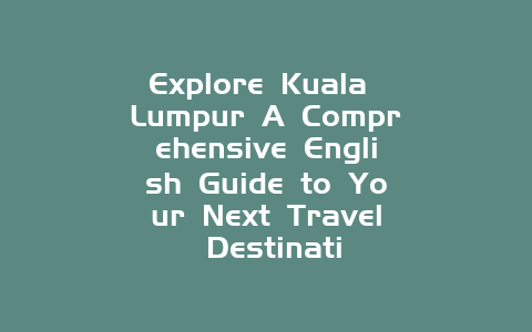 Explore Kuala Lumpur A Comprehensive English Guide to Your Next Travel Destinati