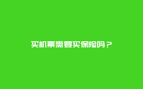 买机票需要买保险吗？