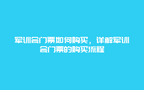 军训会门票如何购买，详解军训会门票的购买流程