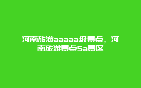 河南旅游aaaaa级景点，河南旅游景点5a景区