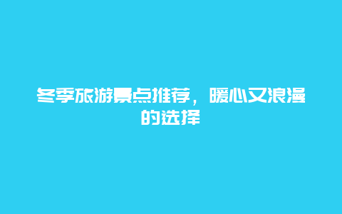 冬季旅游景点推荐，暖心又浪漫的选择