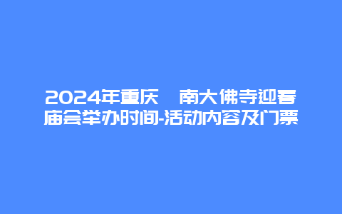 2024年重庆潼南大佛寺迎春庙会举办时间-活动内容及门票