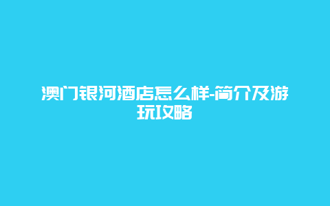 澳门银河酒店怎么样-简介及游玩攻略