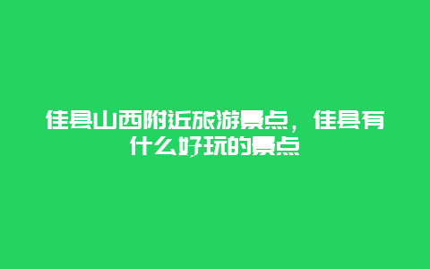 佳县山西附近旅游景点，佳县有什么好玩的景点