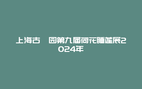 上海古猗园第九届荷花睡莲展2024年