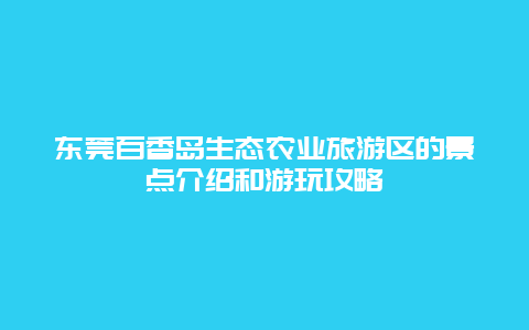 东莞百香岛生态农业旅游区的景点介绍和游玩攻略