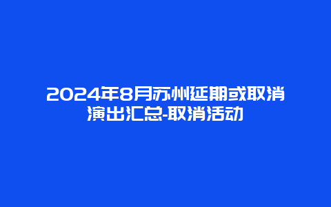 2024年8月苏州延期或取消演出汇总-取消活动