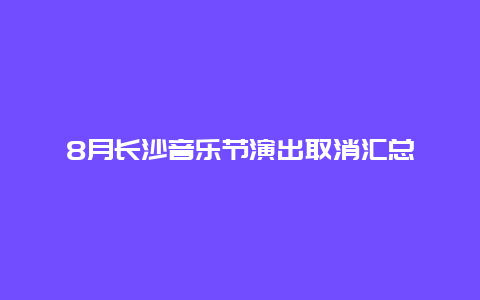 8月长沙音乐节演出取消汇总