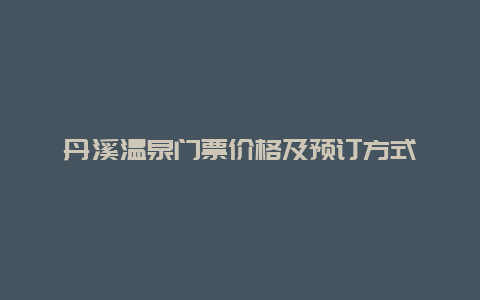 丹溪温泉门票价格及预订方式