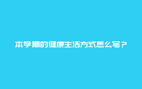 本学期的健康生活方式怎么写？