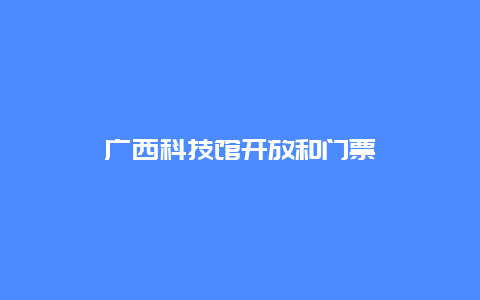 广西科技馆开放和门票