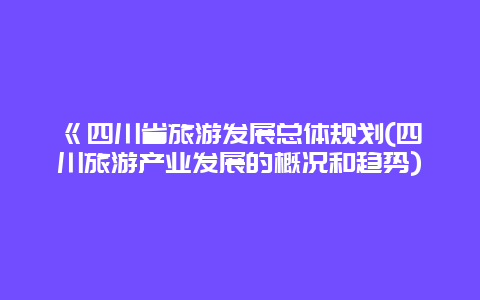 《四川省旅游发展总体规划(四川旅游产业发展的概况和趋势)