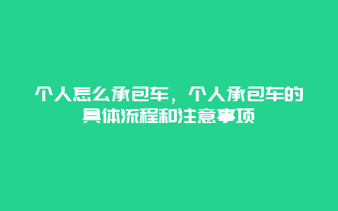 个人怎么承包车，个人承包车的具体流程和注意事项