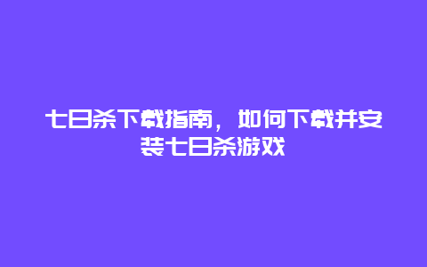 七日杀下载指南，如何下载并安装七日杀游戏