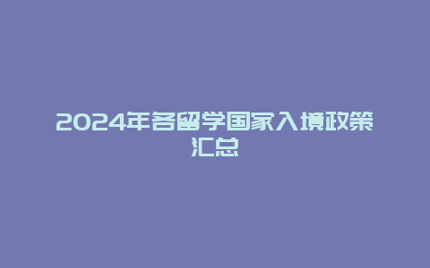 2024年各留学国家入境政策汇总