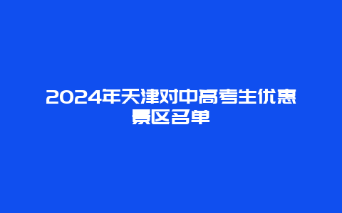 2024年天津对中高考生优惠景区名单