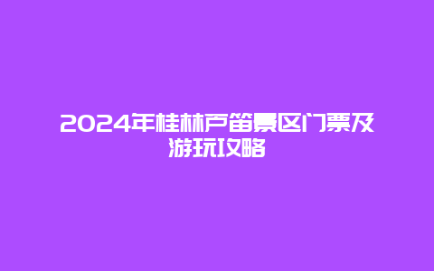 2024年桂林芦笛景区门票及游玩攻略