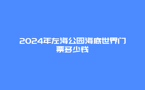 2024年左海公园海底世界门票多少钱