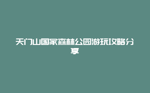 天门山国家森林公园游玩攻略分享