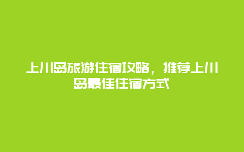 上川岛旅游住宿攻略，推荐上川岛最佳住宿方式