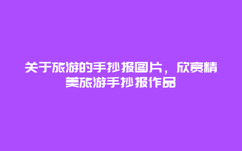 关于旅游的手抄报图片，欣赏精美旅游手抄报作品