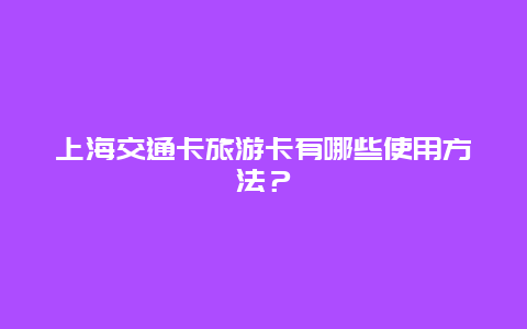 上海交通卡旅游卡有哪些使用方法？