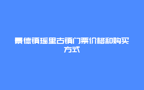 景德镇瑶里古镇门票价格和购买方式