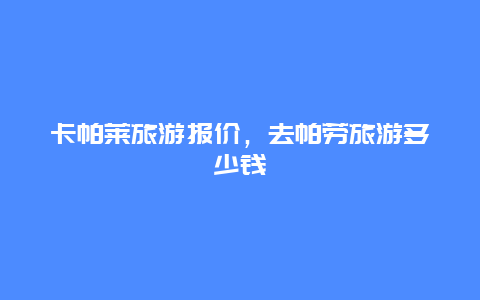 卡帕莱旅游报价，去帕劳旅游多少钱