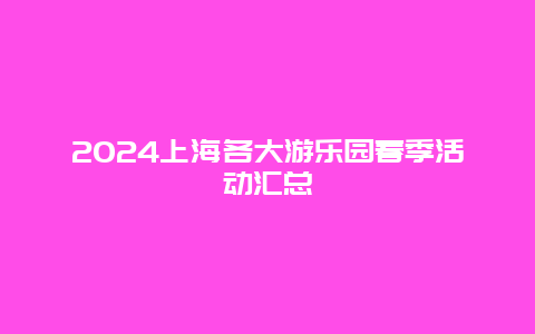 2024上海各大游乐园春季活动汇总