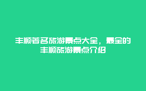 丰顺著名旅游景点大全，最全的丰顺旅游景点介绍