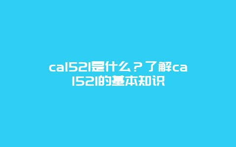 ca1521是什么？了解ca1521的基本知识