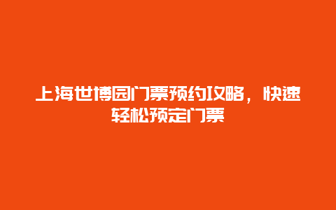 上海世博园门票预约攻略，快速轻松预定门票