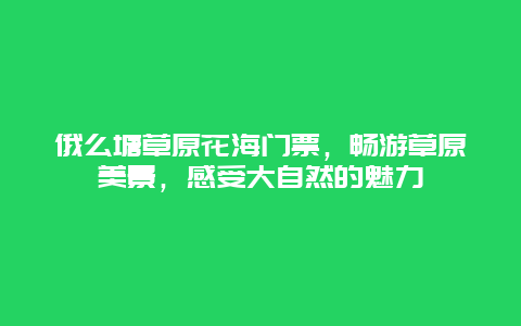 俄么塘草原花海门票，畅游草原美景，感受大自然的魅力